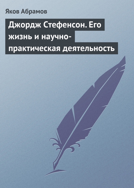 Джордж Стефенсон. Его жизнь и научно-практическая деятельность