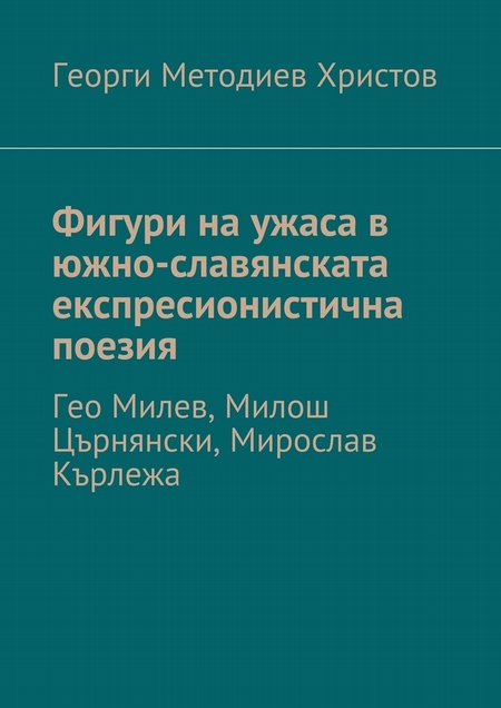 Фигури на ужаса в южно-славянската експресионистична поезия. Гео Милев, Милош Църнянски, Мирослав Кърлежа