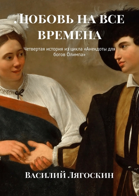 Любовь на все времена. Четвертая история из цикла «Анекдоты для богов Олимпа»