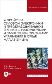 Устройства силовой электроники и преобразовательной техники с разомкнутыми и замкнутыми системами управления в среде Matlab — Simulink. Уч. пособие, 2-е изд., стер