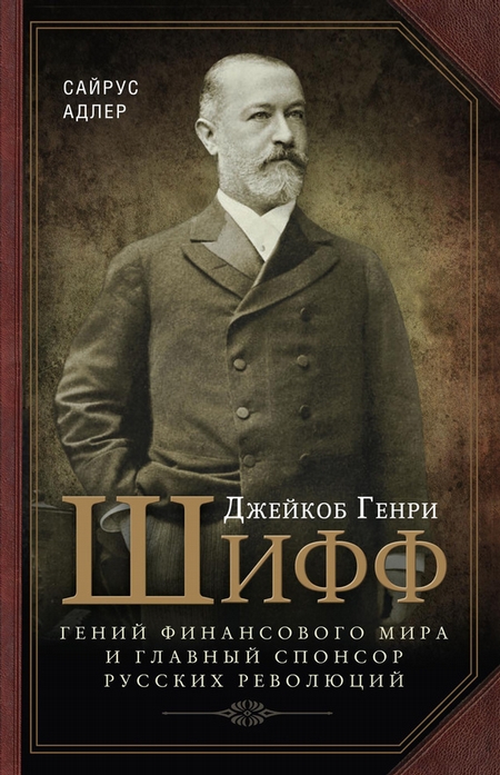 Джейкоб Генри Шифф. Гений финансового мира и главный спонсор русских революций