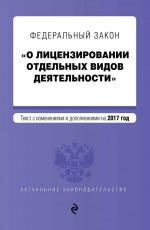 Федеральный закон «О лицензировании отдельных видов деятельности». Текст с изменениями и дополнениями на 2017 год