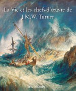 La Vie et les chefs-d’uvre de J.M.W. Turner