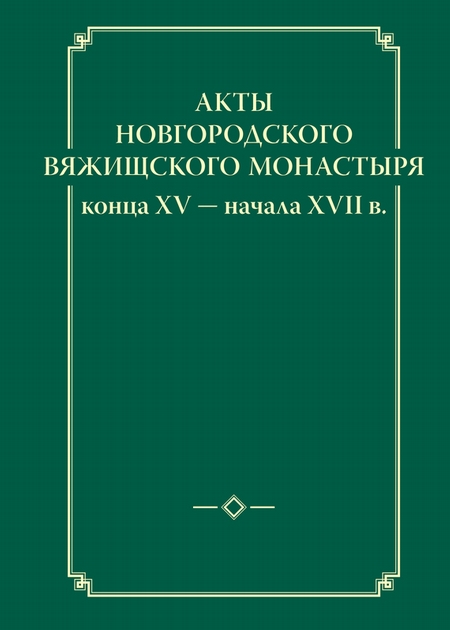 Акты новгородского Вяжищского монастыря конца XV  начала XVII в