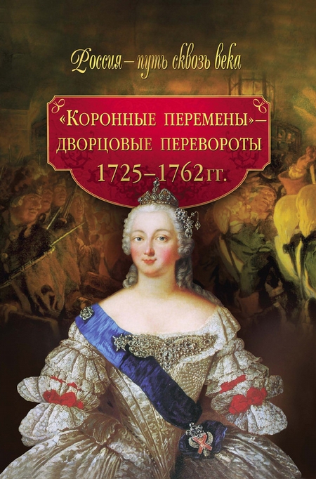 «Коронные перемены» – дворцовые перевороты. 1725–1762 гг