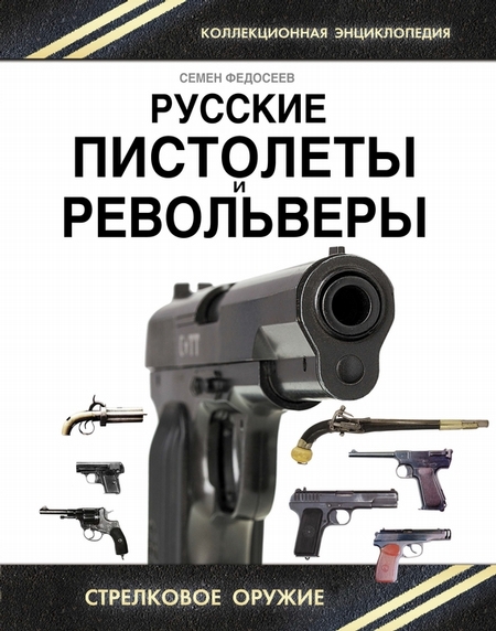 Русские пистолеты и револьверы. Уникальная энциклопедия
