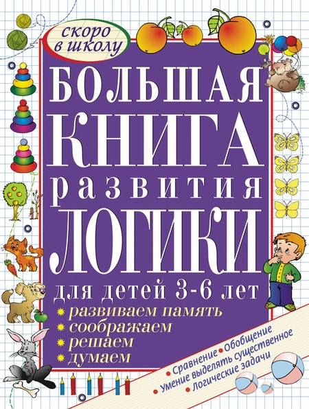 Большая книга развития логики для детей 3-6 лет. Развиваем память, думаем, решаем, соображаем