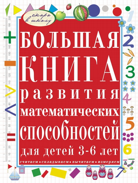 Большая книга развития математических способностей для детей 3-6 лет. Считаем, складываем, вычитаем, измеряем