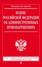 Кодекс Российской Федерации об административных правонарушениях. Текст с последними изменениями и дополнениями на 21 января 2018 года