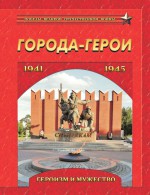 Города-герои. Героизм и мужество. 1941-1945