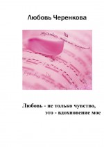 Любовь – не только чувство, это – вдохновение мое