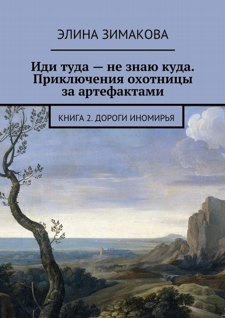 Иди туда – не знаю куда. Приключения охотницы за артефактами. Книга 2. Дороги Иномирья