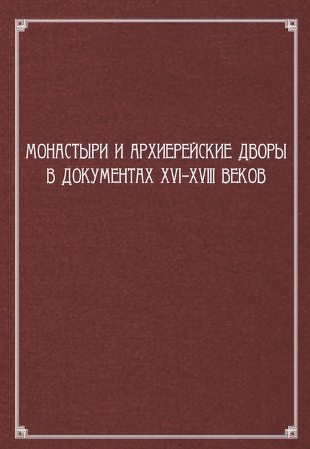 Монастыри и архиерейские дворы в документах XVI–XVIII веков