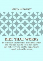Diet that works. In every life there comes a moment when one realizes that he went not there. But not everyone has the opportunity to get out on their own