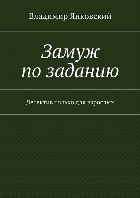 Замуж по заданию. Детектив только для взрослых