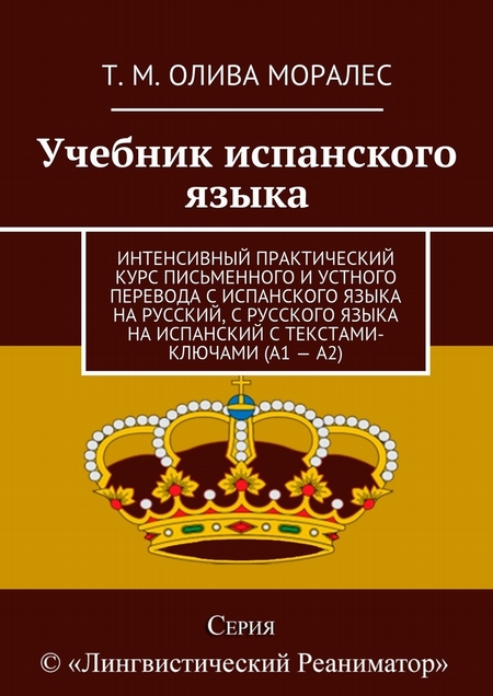 Учебник испанского языка. Интенсивный практический курс письменного и устного перевода с испанского языка на русский, с русского языка на испанский с текстами-ключами (А1 – А2)