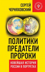Политики, предатели, пророки. Новейшая история России в портретах (1985-2012)