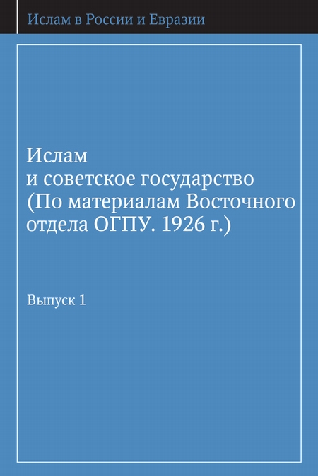 Ислам и советское государство (По материалам Восточного отдела ОГПУ. 1926 г.). Выпуск 1