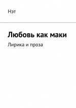 Любовь как маки. Лирика и проза