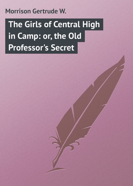 The Girls of Central High in Camp: or, the Old Professor`s Secret