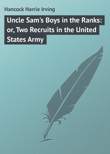 Uncle Sam`s Boys in the Ranks: or, Two Recruits in the United States Army