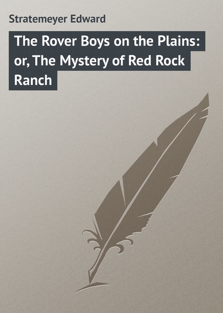 The Rover Boys on the Plains: or, The Mystery of Red Rock Ranch