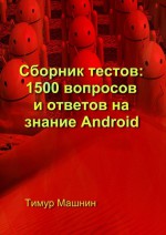 Сборник тестов: 1500 вопросов и ответов на знание Android