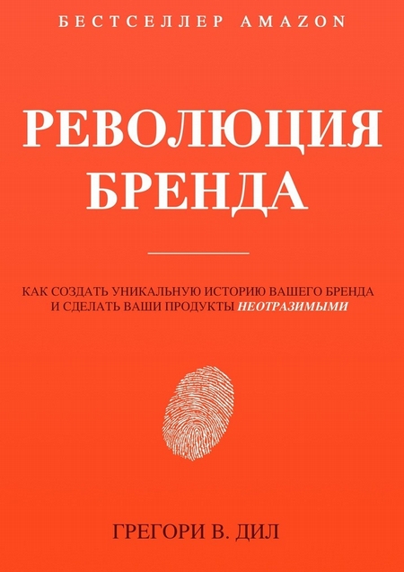 Революция бренда. Как создать уникальную историю вашего бренда и сделать ваши продукты неотразимыми