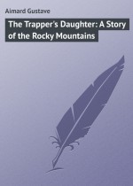 The Trapper`s Daughter: A Story of the Rocky Mountains