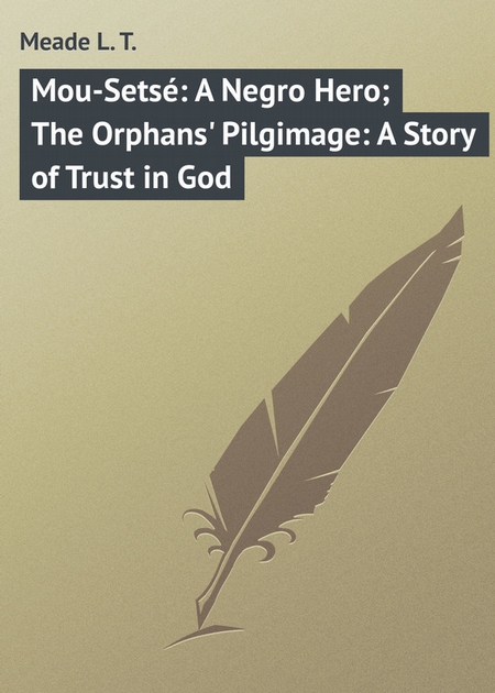 Mou-Sets: A Negro Hero; The Orphans` Pilgimage: A Story of Trust in God
