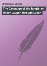 The Campaign of the Jungle: or, Under Lawton through Luzon