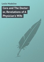 Cora and The Doctor: or, Revelations of A Physician`s Wife