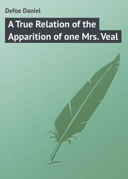 A True Relation of the Apparition of one Mrs. Veal
