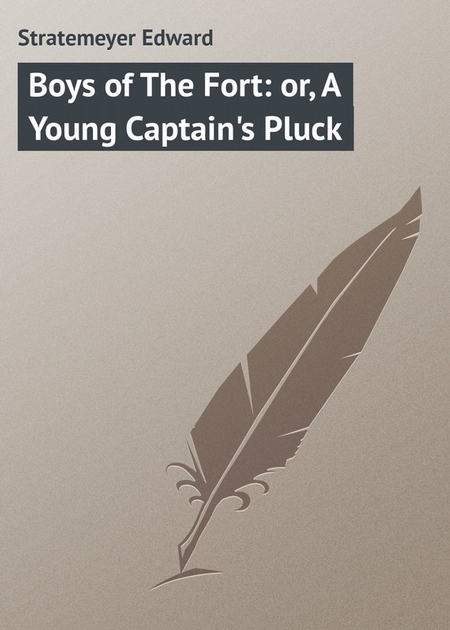 Boys of The Fort: or, A Young Captain`s Pluck