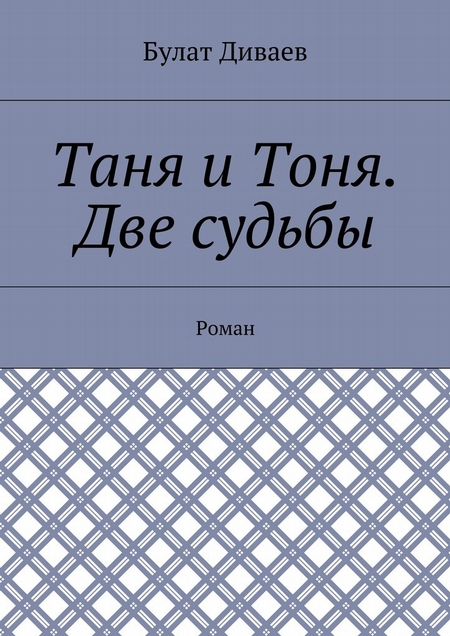Таня и Тоня. Две судьбы. Роман