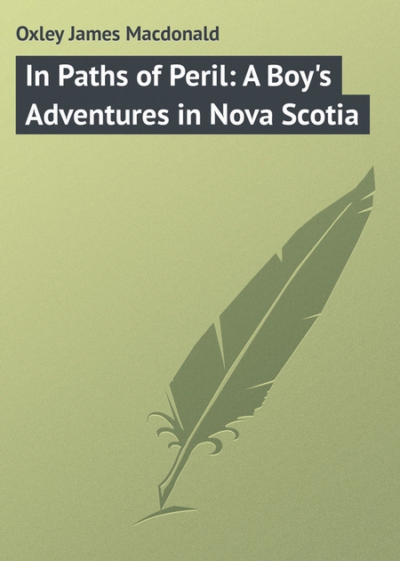 In Paths of Peril: A Boy`s Adventures in Nova Scotia