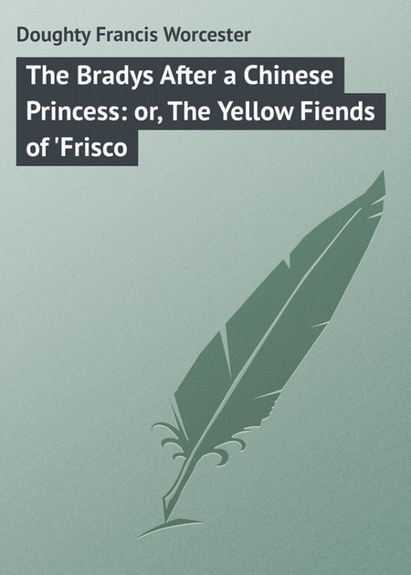 The Bradys After a Chinese Princess: or, The Yellow Fiends of `Frisco