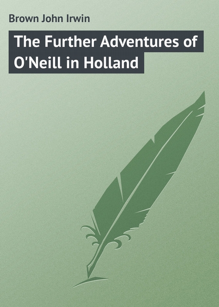 The Further Adventures of O`Neill in Holland