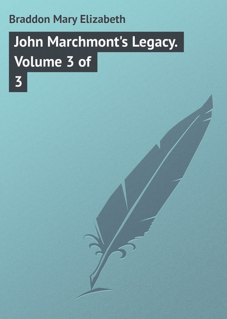 John Marchmont`s Legacy. Volume 3 of 3