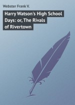Harry Watson`s High School Days: or, The Rivals of Rivertown