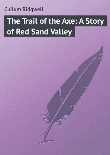 The Trail of the Axe: A Story of Red Sand Valley
