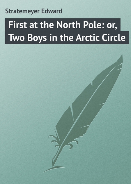 First at the North Pole: or, Two Boys in the Arctic Circle