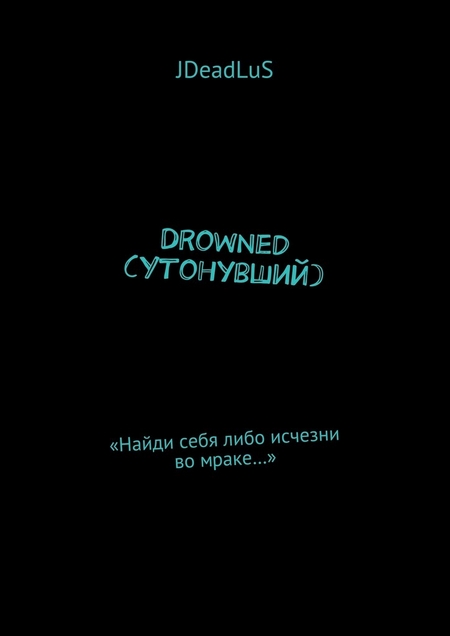 Drowned (Утонувший). «Найди себя либо исчезни во мраке…»