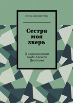 Сестра моя зверь. О зоологическом мифе Алексея Цветкова