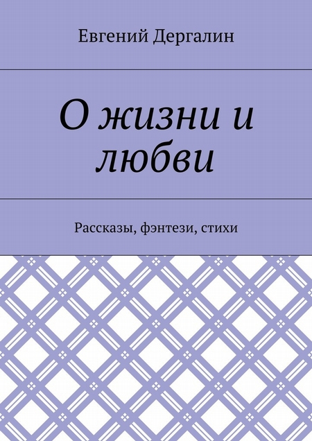 О жизни и любви. Рассказы, фэнтези, стихи