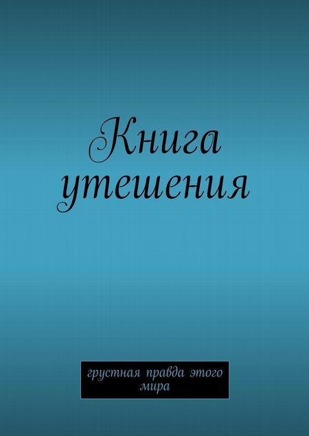 Книга утешения. Грустная правда этого мира