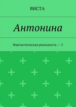 Антонина. Фантастическая реальность – 5