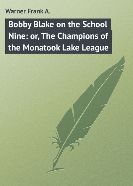 Bobby Blake on the School Nine: or, The Champions of the Monatook Lake League
