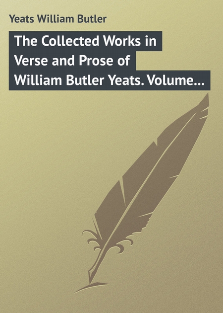 The Collected Works in Verse and Prose of William Butler Yeats. Volume 3 of 8. The Countess Cathleen. The Land of Heart`s Desire. The Unicorn from the Stars