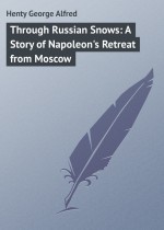 Through Russian Snows: A Story of Napoleon`s Retreat from Moscow
